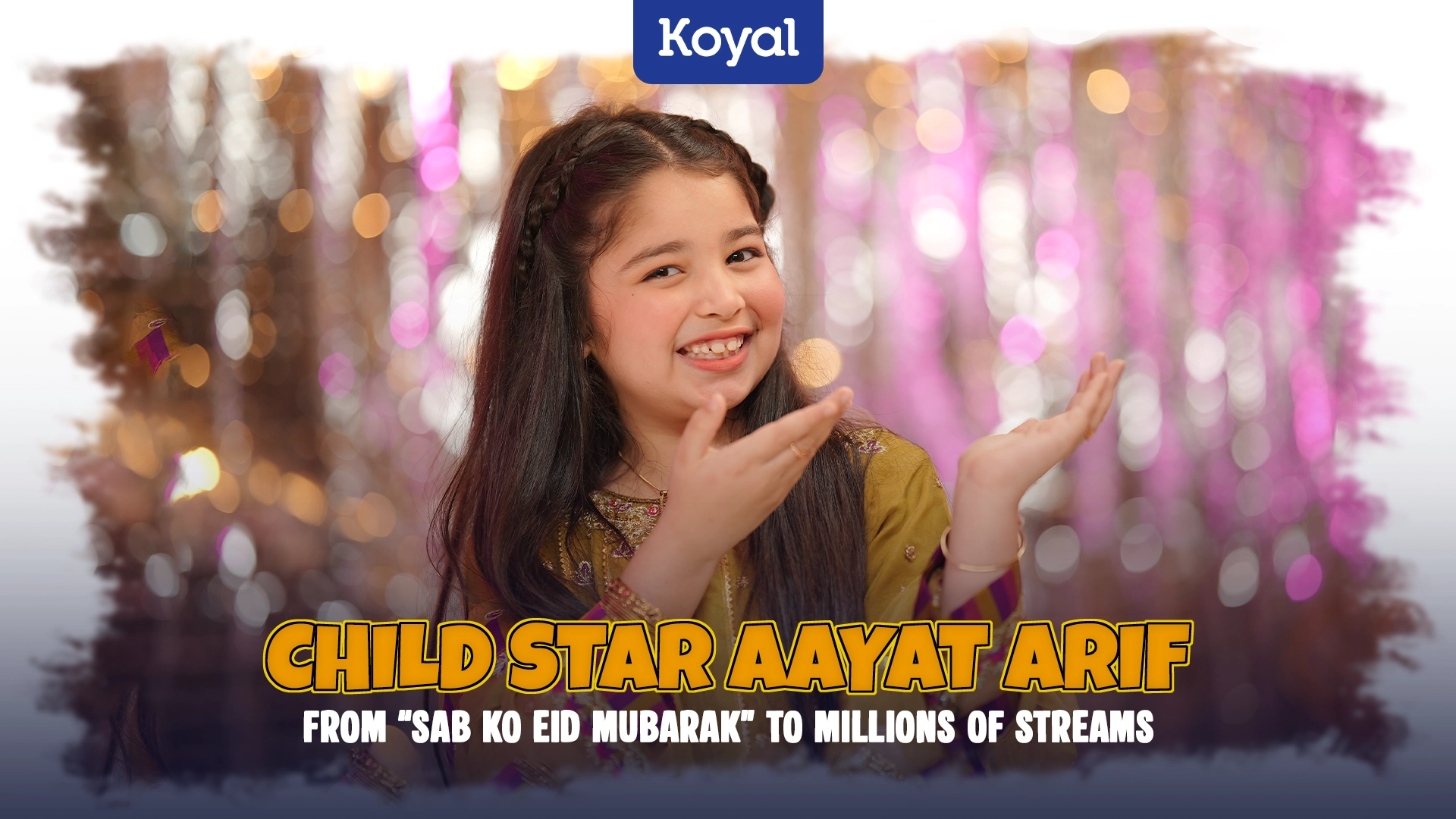 Child Star Aayat Arif From Sab Ko Eid Mubarak to Millions of Streams