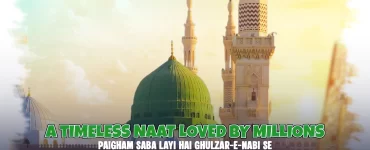 Paigham Saba Layi Hai Ghulzar-E-Nabi Se A Timeless Naat Loved by Millions