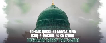 Zohaib Qadri ki aawaz mein Ishq-e-Rasool ﷺ ka izhar Huzoor Meri Tou Sari Bahar Aap Se Hai